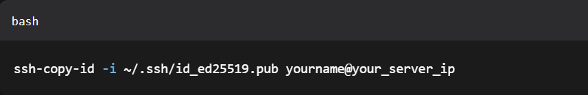 ssh-copy-id -i ~/.ssh/id_ed25519.pub yourname@your_server_ip